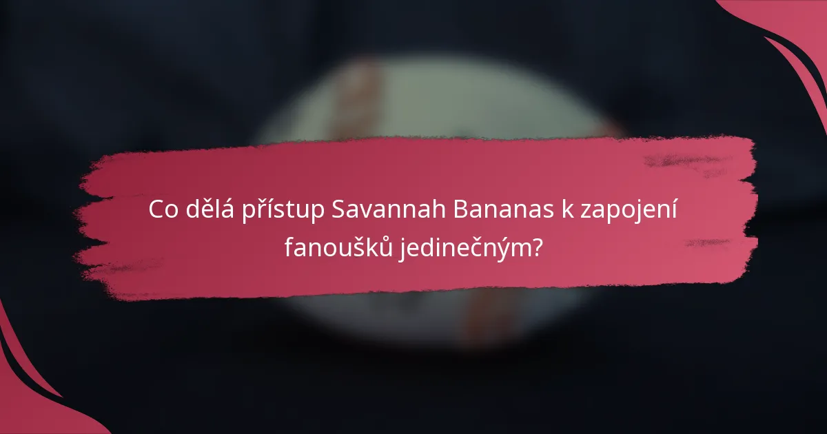 Co dělá přístup Savannah Bananas k zapojení fanoušků jedinečným?