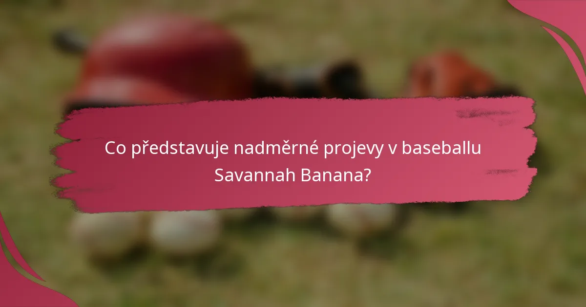 Co představuje nadměrné projevy v baseballu Savannah Banana?