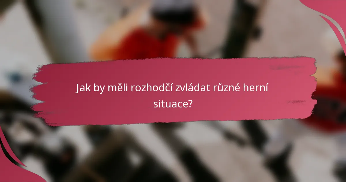 Jak by měli rozhodčí zvládat různé herní situace?