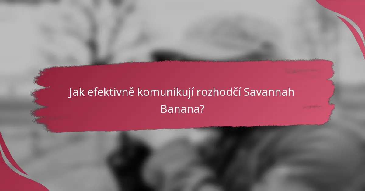 Jak efektivně komunikují rozhodčí Savannah Banana?