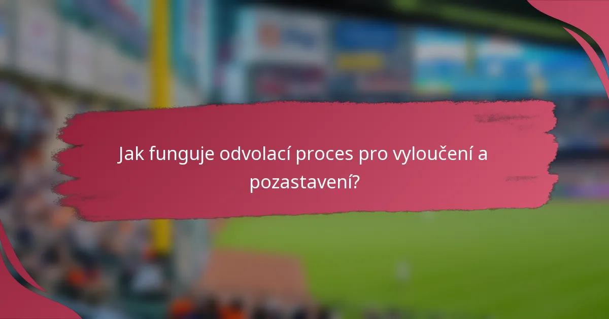 Jak funguje odvolací proces pro vyloučení a pozastavení?