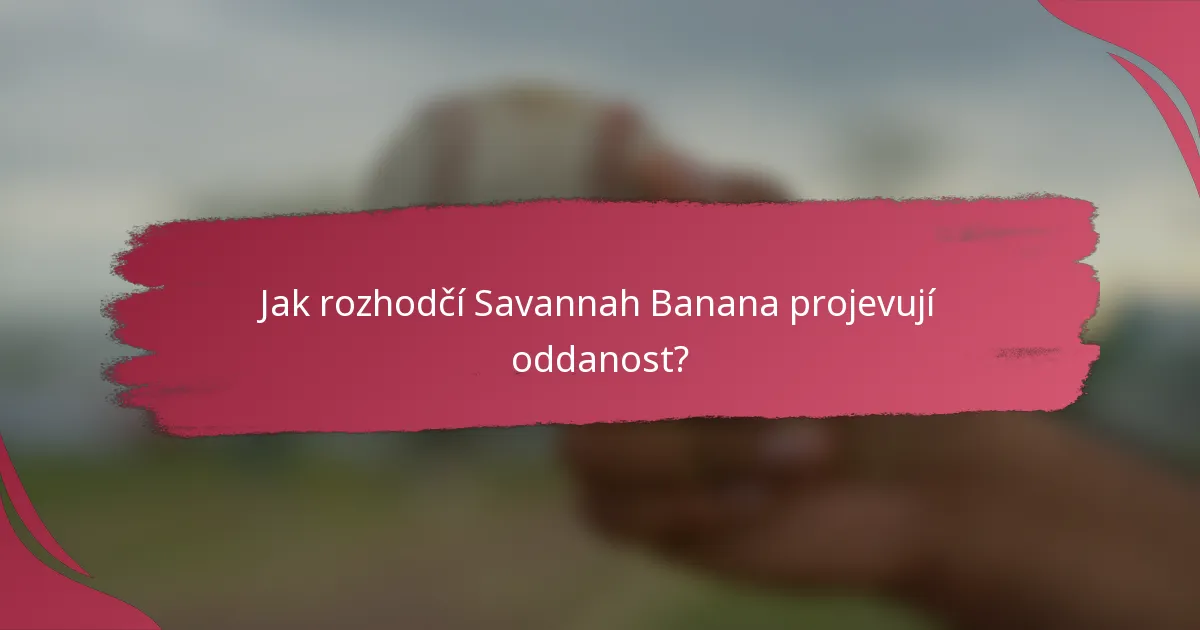 Jak rozhodčí Savannah Banana projevují oddanost?