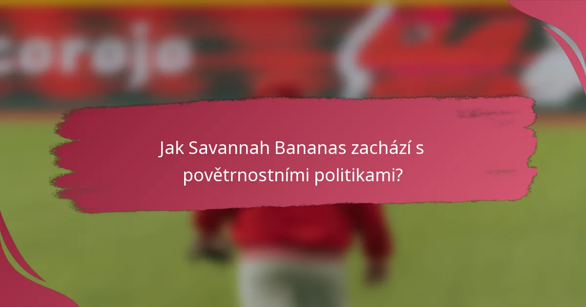 Jak Savannah Bananas zachází s povětrnostními politikami?