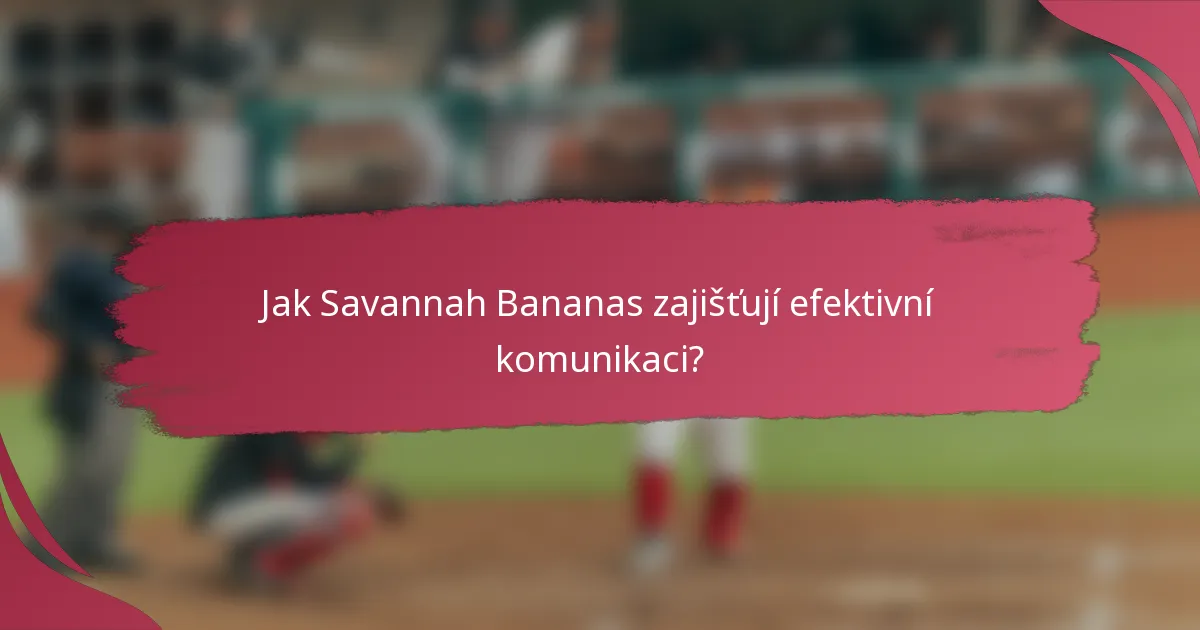Jak Savannah Bananas zajišťují efektivní komunikaci?