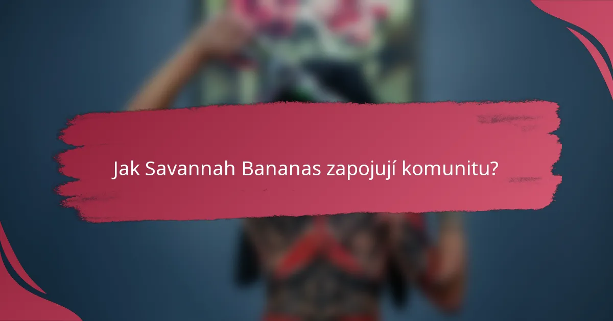 Jak Savannah Bananas zapojují komunitu?