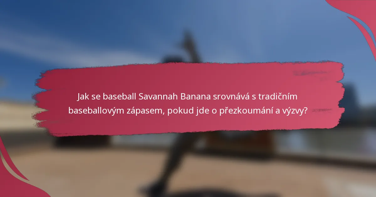 Jak se baseball Savannah Banana srovnává s tradičním baseballovým zápasem, pokud jde o přezkoumání a výzvy?