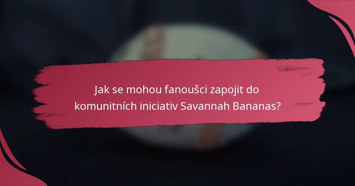 Jak se mohou fanoušci zapojit do komunitních iniciativ Savannah Bananas?