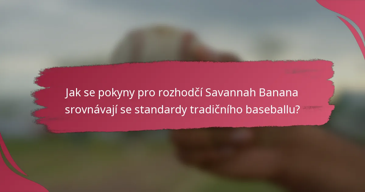 Jak se pokyny pro rozhodčí Savannah Banana srovnávají se standardy tradičního baseballu?