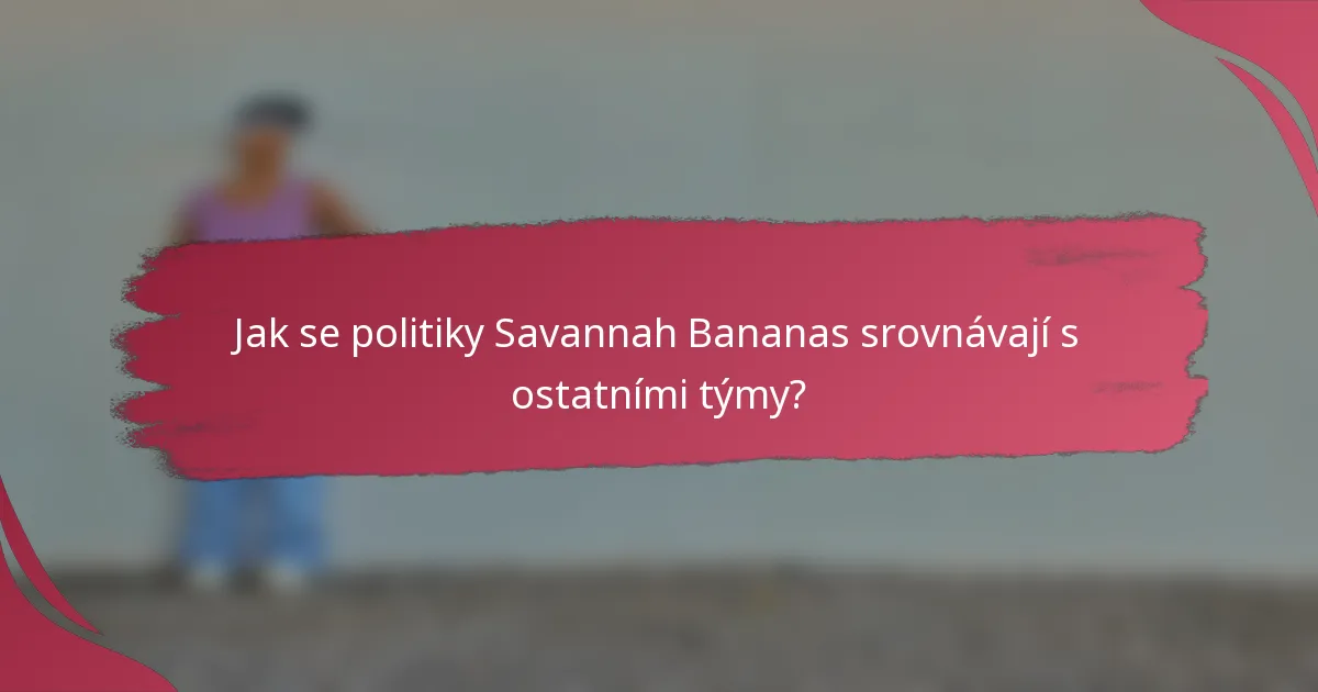 Jak se politiky Savannah Bananas srovnávají s ostatními týmy?
