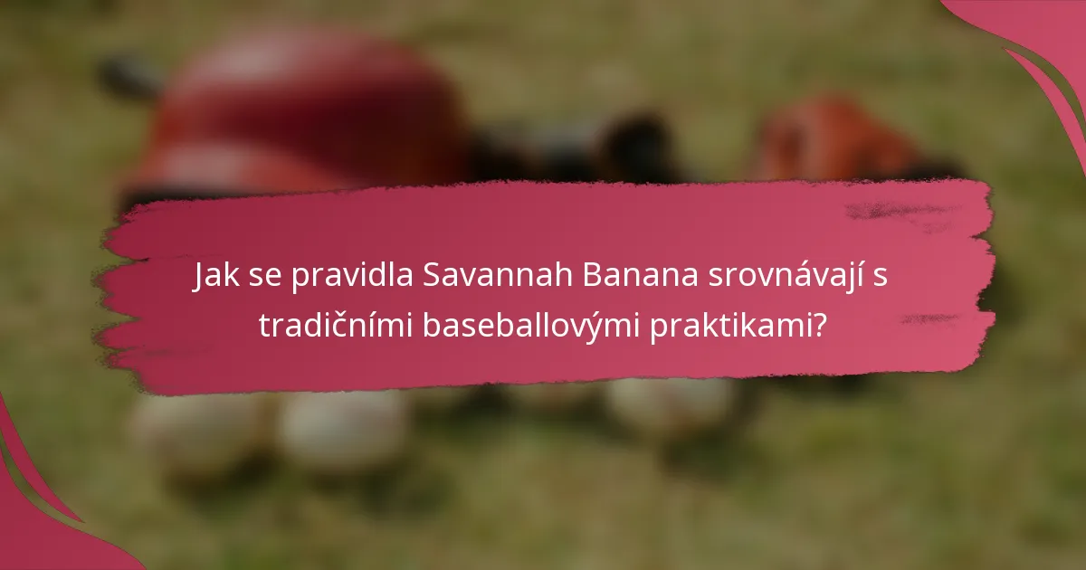 Jak se pravidla Savannah Banana srovnávají s tradičními baseballovými praktikami?