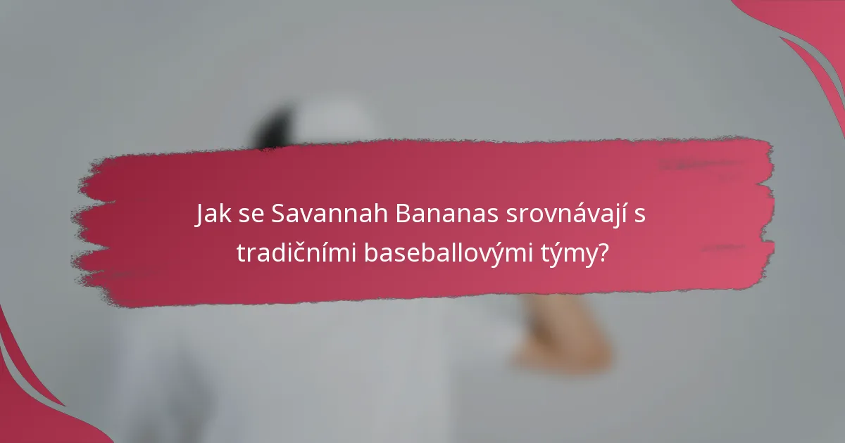 Jak se Savannah Bananas srovnávají s tradičními baseballovými týmy?