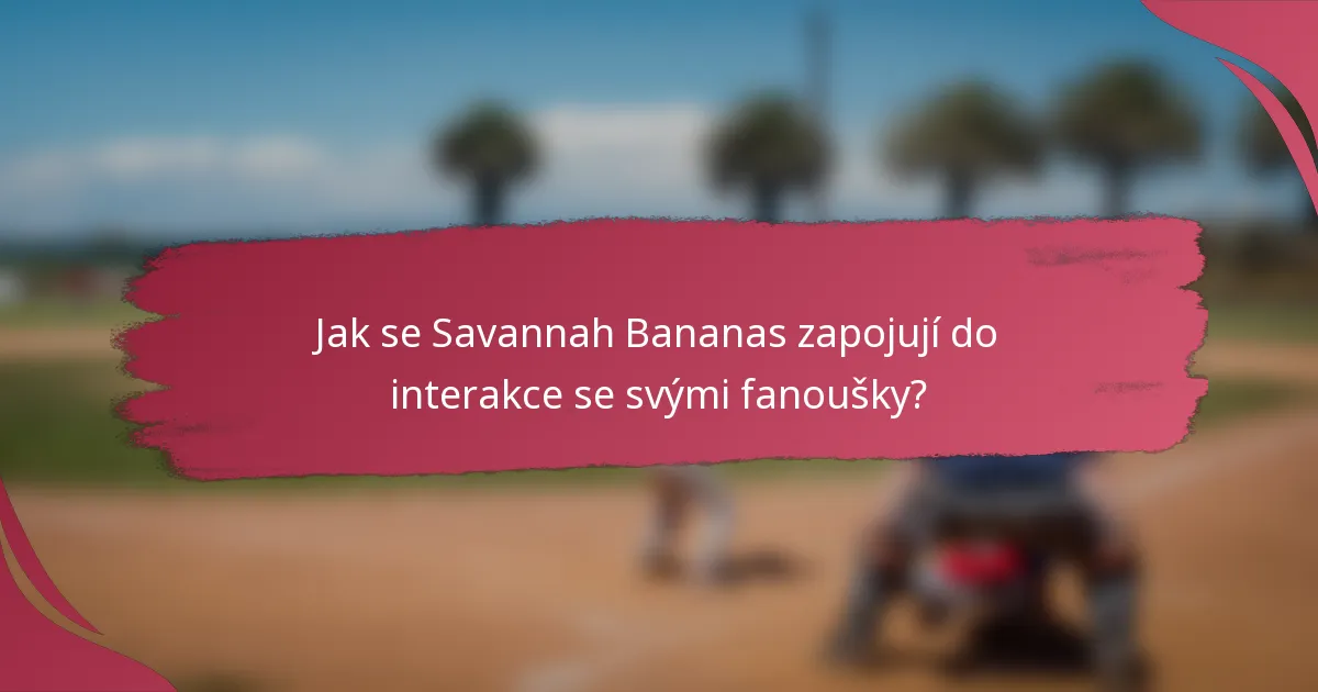 Jak se Savannah Bananas zapojují do interakce se svými fanoušky?