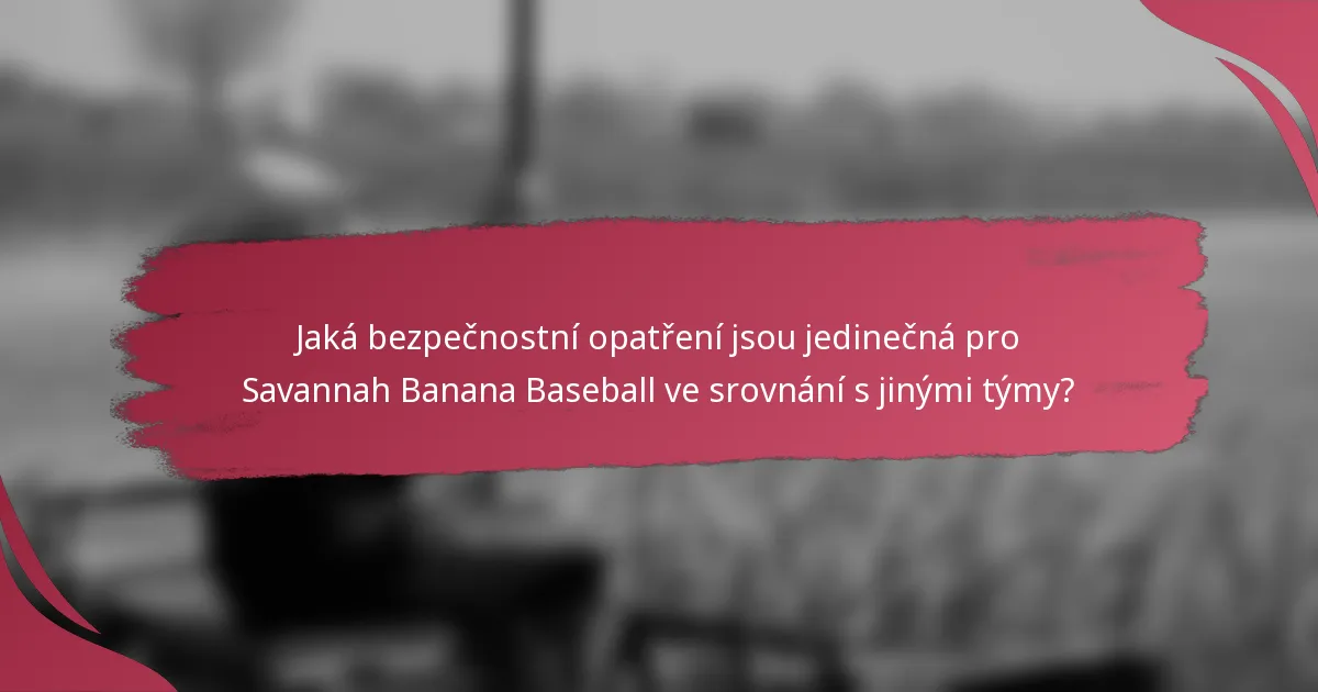 Jaká bezpečnostní opatření jsou jedinečná pro Savannah Banana Baseball ve srovnání s jinými týmy?