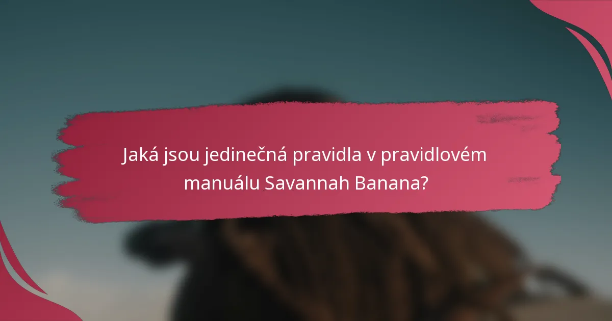 Jaká jsou jedinečná pravidla v pravidlovém manuálu Savannah Banana?