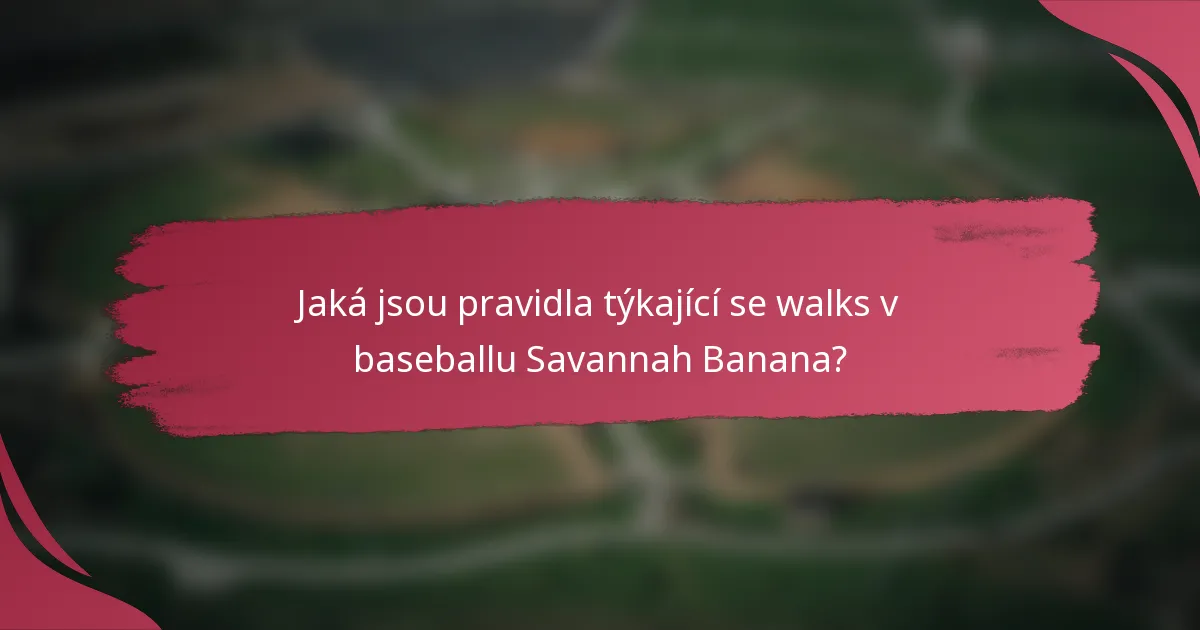 Jaká jsou pravidla týkající se walks v baseballu Savannah Banana?