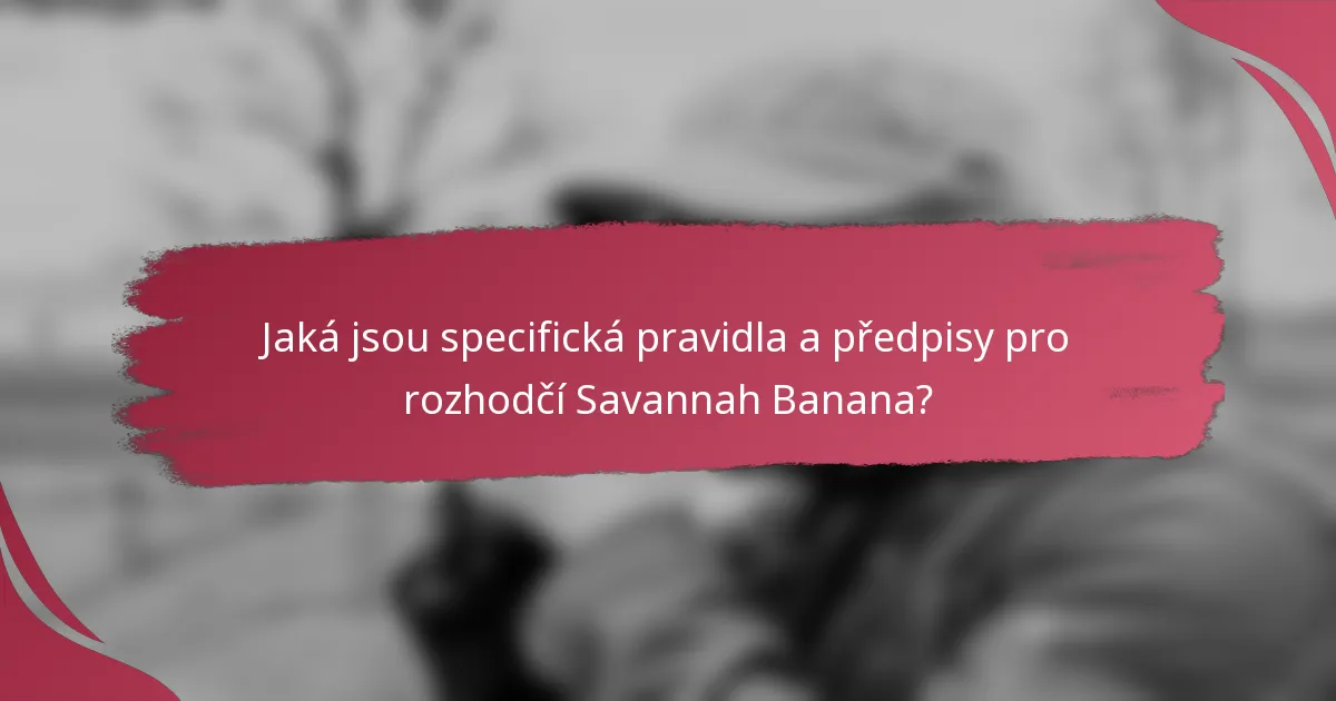 Jaká jsou specifická pravidla a předpisy pro rozhodčí Savannah Banana?