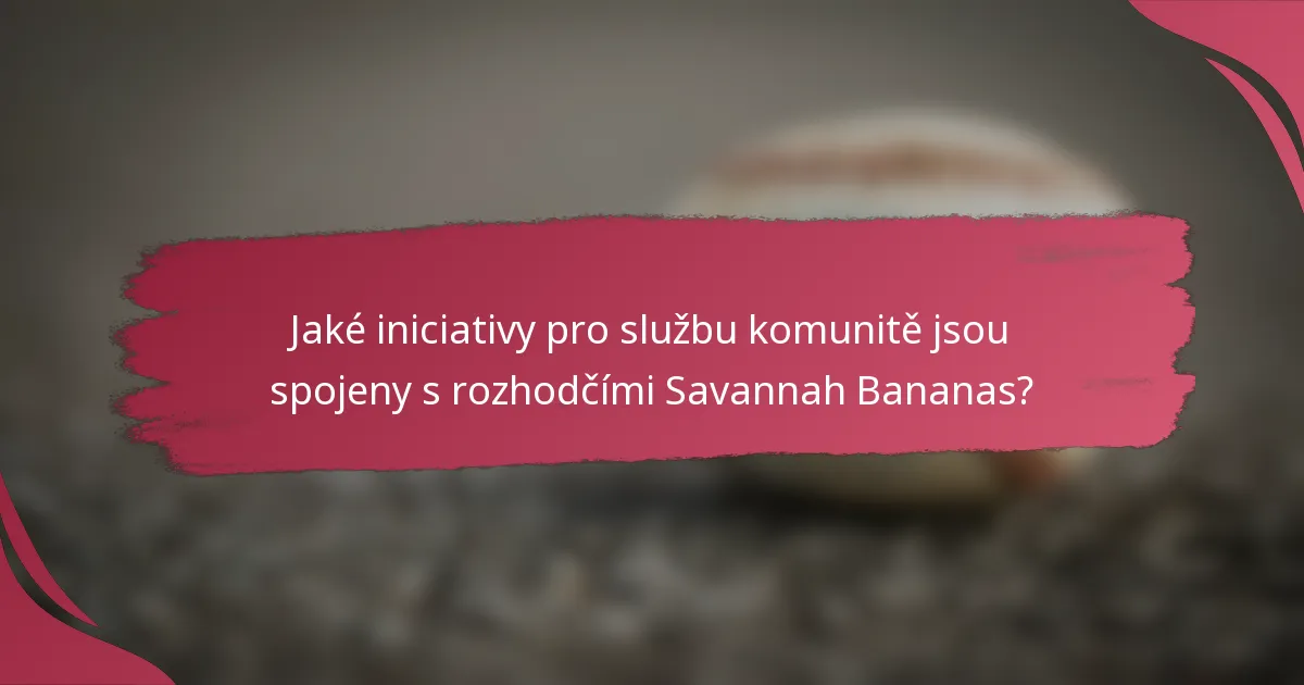 Jaké iniciativy pro službu komunitě jsou spojeny s rozhodčími Savannah Bananas?