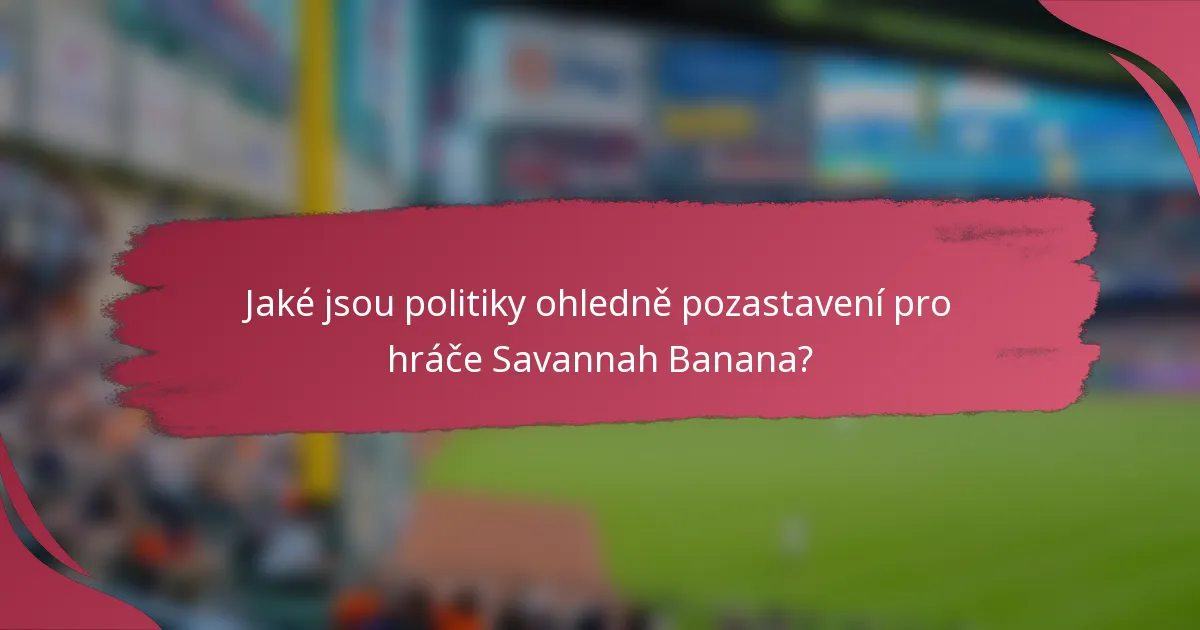 Jaké jsou politiky ohledně pozastavení pro hráče Savannah Banana?