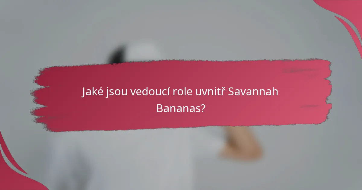 Jaké jsou vedoucí role uvnitř Savannah Bananas?