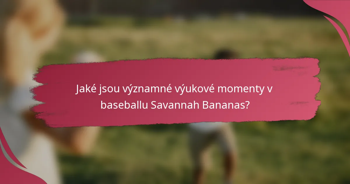 Jaké jsou významné výukové momenty v baseballu Savannah Bananas?