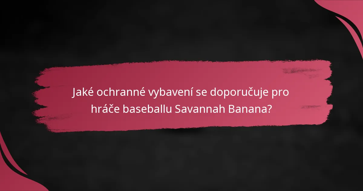 Jaké ochranné vybavení se doporučuje pro hráče baseballu Savannah Banana?