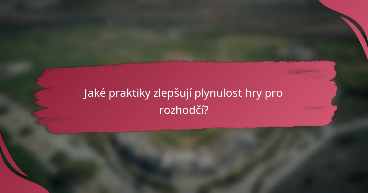Jaké praktiky zlepšují plynulost hry pro rozhodčí?