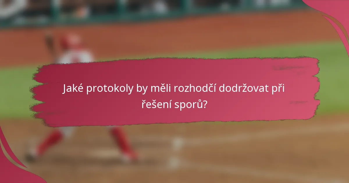 Jaké protokoly by měli rozhodčí dodržovat při řešení sporů?