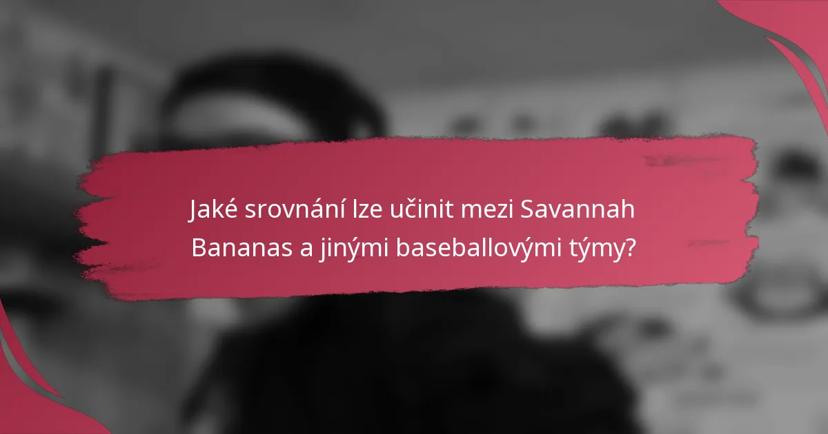 Jaké srovnání lze učinit mezi Savannah Bananas a jinými baseballovými týmy?