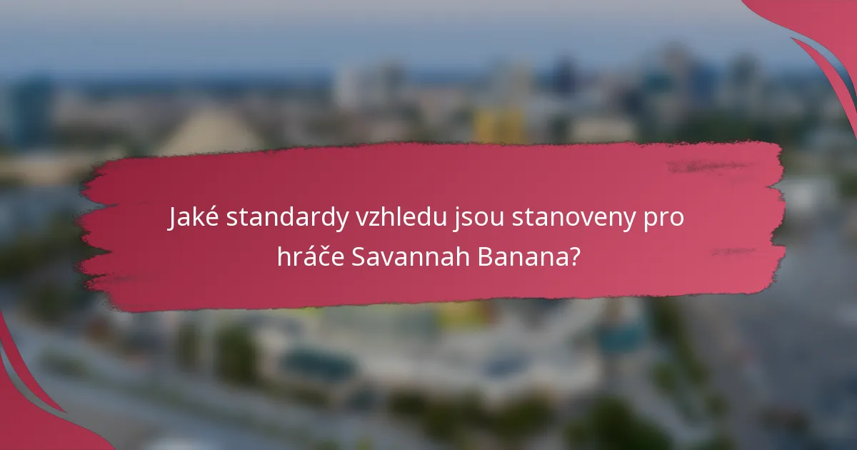 Jaké standardy vzhledu jsou stanoveny pro hráče Savannah Banana?