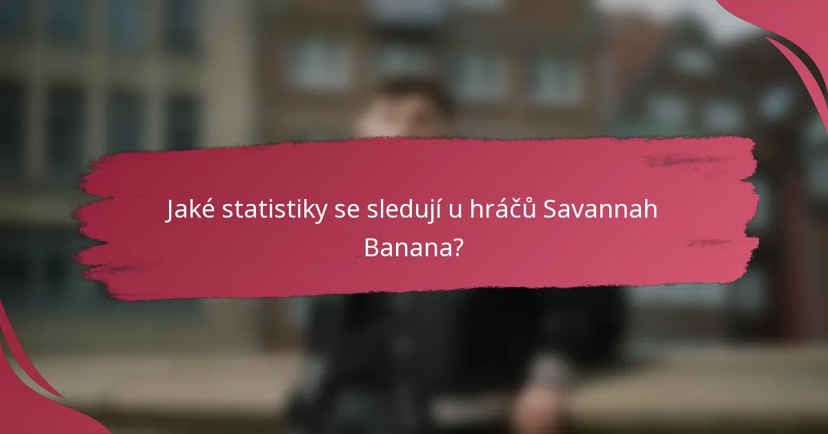Jaké statistiky se sledují u hráčů Savannah Banana?