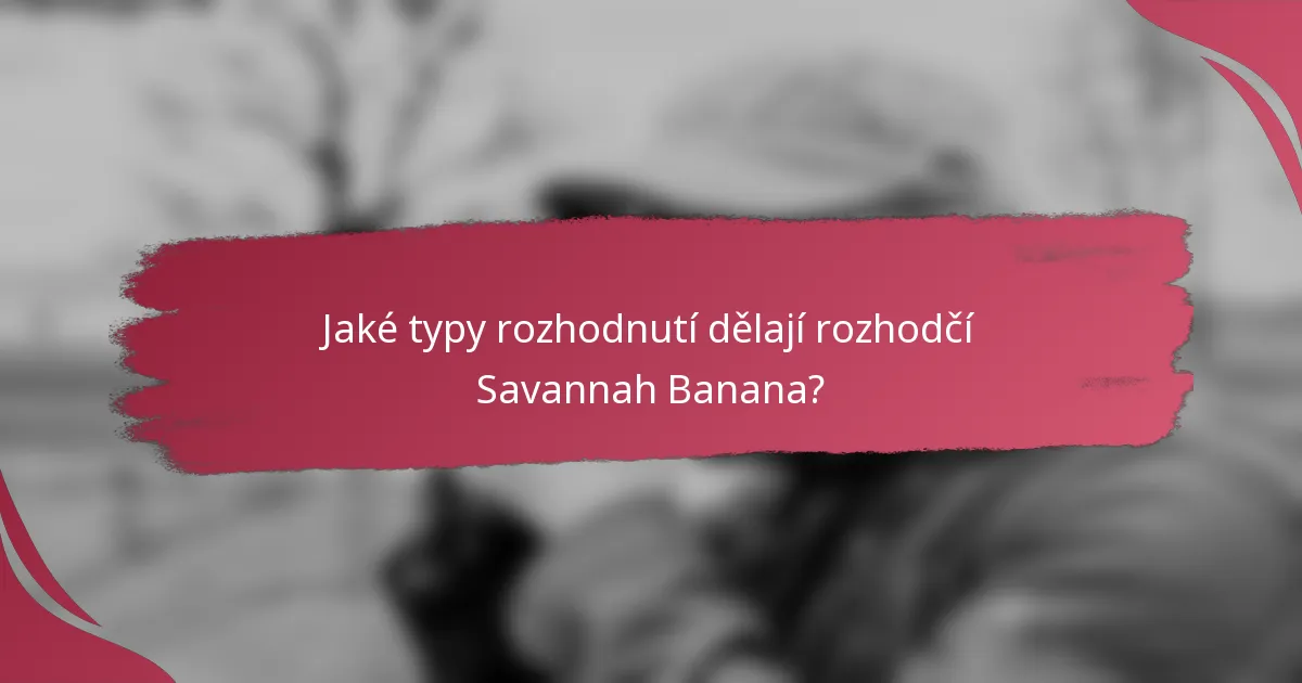 Jaké typy rozhodnutí dělají rozhodčí Savannah Banana?