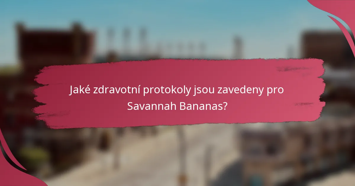 Jaké zdravotní protokoly jsou zavedeny pro Savannah Bananas?
