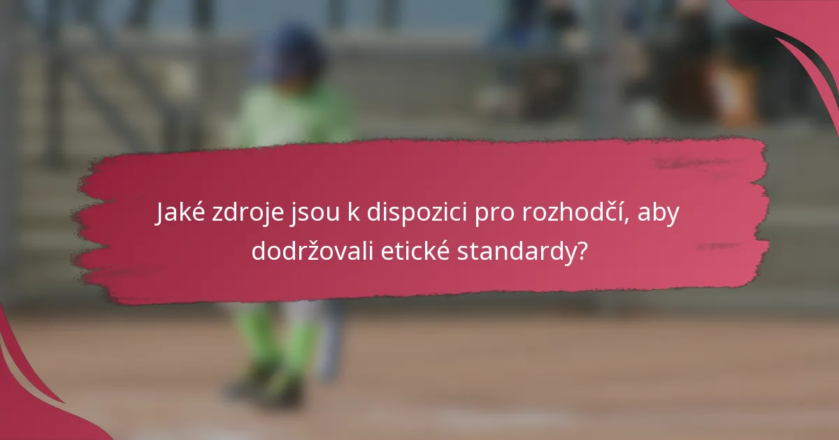 Jaké zdroje jsou k dispozici pro rozhodčí, aby dodržovali etické standardy?