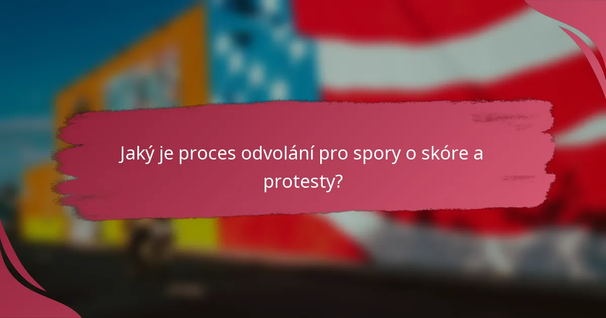 Jaký je proces odvolání pro spory o skóre a protesty?