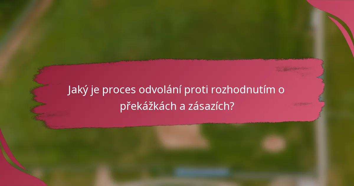 Jaký je proces odvolání proti rozhodnutím o překážkách a zásazích?