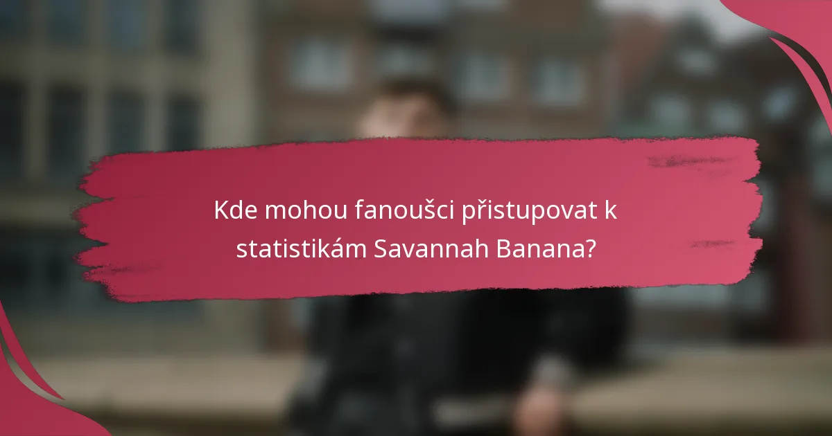 Kde mohou fanoušci přistupovat k statistikám Savannah Banana?